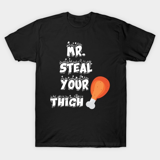 Funny mr steal your chicken thigh thanksgiving T-Shirt by FoolDesign